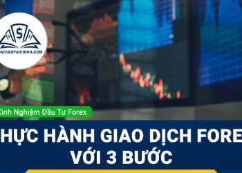 3 bước để thực hành giao dịch Forex hiệu quả hơn