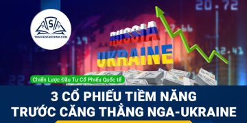 Top 3 cổ phiếu tiềm năng trong bối cảnh gia tăng xung đột giữa Nga và Ukraine