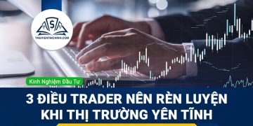 3 điều mà trader có thể rèn luyện khi thị trường yên tĩnh