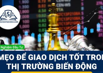 Tham khảo 4 mẹo giao dịch tốt trong thị trường biến động