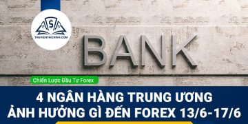 4 Ngân hàng trung ương sẽ ảnh hưởng gì đến Forex 13/6 - 17/6