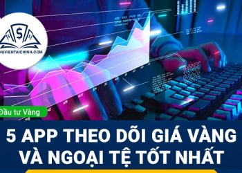 Top 5 app theo dõi giá vàng và ngoại tệ tốt nhất