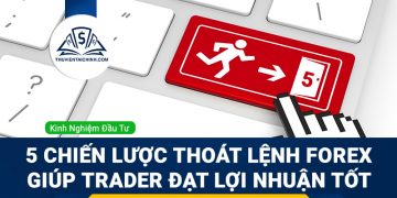 5 chiến lược thoát lệnh Forex giúp trader đạt lợi nhuận tốt