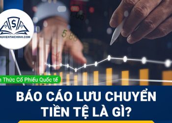 Báo cáo lưu chuyển tiền tệ là gì? Cách sử dụng để phân tích chứng khoán