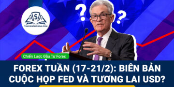 Forex tuần (17-21/2): Biên bản cuộc họp của Fed sẽ khiến USD tăng mạnh?