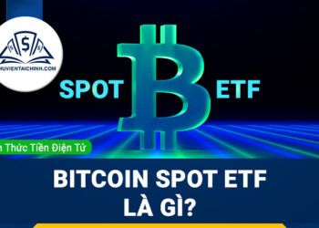 Bitcoin Spot ETF là gì? Tìm hiểu chi tiết về Bitcoin Spot ETF