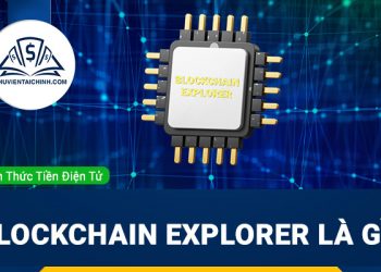 Blockchain Explorer là gì? Tổng hợp các block explorer phổ biến