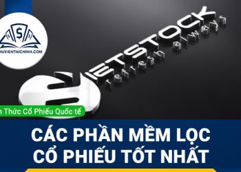 Các phần mềm lọc cổ phiếu tốt nhất hiện nay