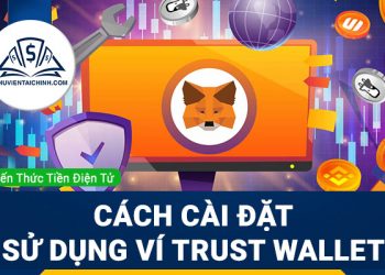 Trust Wallet là gì? Chi tiết cách cài đặt sử dụng ví Trust cho bạn