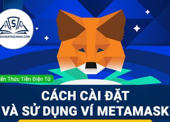 Ví Metamask là gì? Hướng dẫn cách cài đặt và sử dụng chi tiết