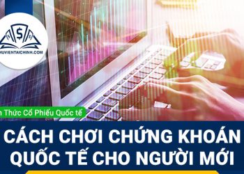 Hướng dẫn cách chơi chứng khoán quốc tế cho người mới bắt đầu