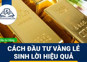 Cách đầu tư vàng lẻ sinh lời hiệu quả