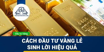 Cách đầu tư vàng lẻ sinh lời hiệu quả