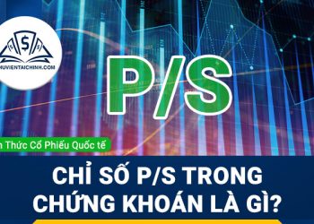 Chỉ số P/S trong chứng khoán là gì? Ý nghĩa và ứng dụng
