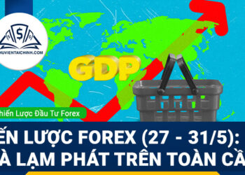 Chiến lược Forex (27 - 31/5): Cập nhật chỉ số GDP và lạm phát trên toàn cầu