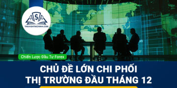 Forex 1 - 4/12: 5 Chủ Đề Lớn Chi Phối Thị Trường Đầu Tháng 12