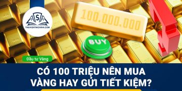 Có 100 triệu nên mua vàng hay gửi tiết kiệm