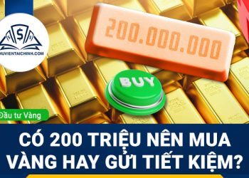 Có 200 triệu nên mua vàng hay gửi tiết kiệm