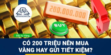 Có 200 triệu nên mua vàng hay gửi tiết kiệm