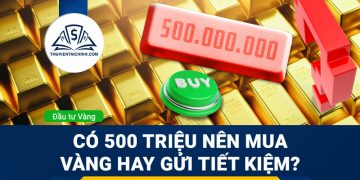 Có 500 triệu nên mua vàng hay gửi tiết kiệm