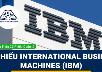 Cổ phiếu International Business Machines (IBM) là gì? Có nên đầu tư cổ phiếu IBM?