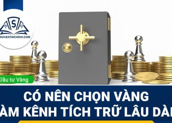 Những lý do bạn nên chọn vàng làm kênh tích trữ lâu dài