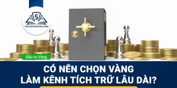 Những lý do bạn nên chọn vàng làm kênh tích trữ lâu dài