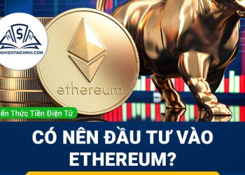 Có nên đầu tư vào Ethereum? Hướng dẫn chơi ETH