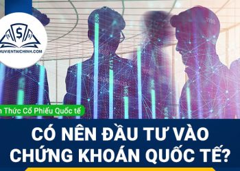 Có nên đầu tư vào chứng khoán quốc tế hay không ?