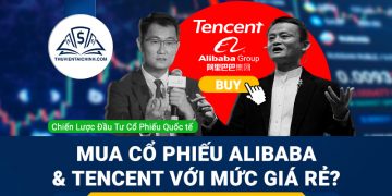 Có nên mua cổ phiếu Alibaba và Tencent với mức giá rẻ như hiện nay?