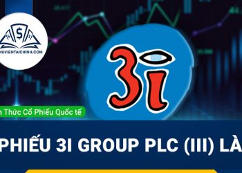 Cổ phiếu 3I Group PLC (III) là gì? Có nên đầu tư cổ phiếu III?