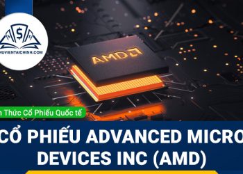  Cổ phiếu Advanced Micro Devices Inc (AMD) là gì? Có nên đầu tư cổ phiếu AMD?