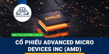  Cổ phiếu Advanced Micro Devices Inc (AMD) là gì? Có nên đầu tư cổ phiếu AMD?