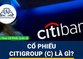 Cổ phiếu Citigroup (C) là gì ? Có nên đầu tư cổ phiếu C?