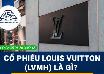 Cổ phiếu Louis Vuitton (LVMH) là gì? Có nên đầu tư cổ phiếu LVMH?