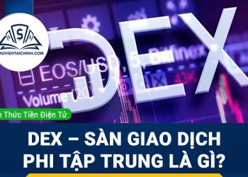 DEX – Sàn giao dịch Phi tập trung là gì? Tính chất của sàn DEX