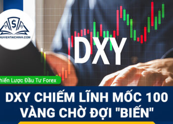 Forex 30/3 - 2/4: DXY Chiếm Lĩnh Mốc 100, Vàng Chờ Đợi "Biến"