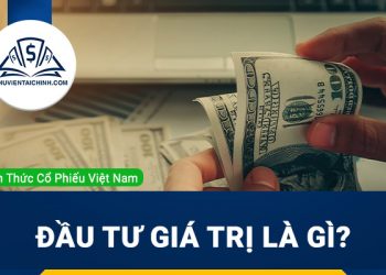 Đầu tư giá trị là gì? Tìm hiểu về chiến lược đầu tư giá trị theo Warren Buffett