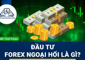 Giao dịch đầu tư forex ngoại hối là gì? Tìm hiểu trước khi đầu tư. 