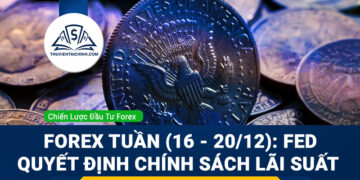 Forex tuần (16 - 20/12): Fed quyết định chính sách lãi suất