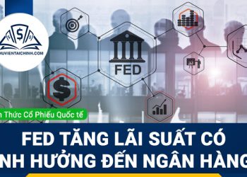 Fed tăng lãi suất ảnh hưởng như thế nào đến ngân hàng?