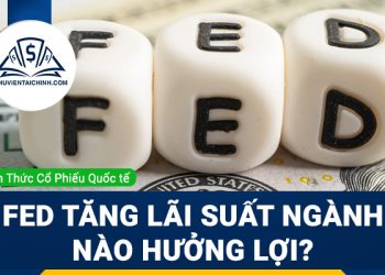Fed tăng lãi suất ngành nào hưởng lợi?