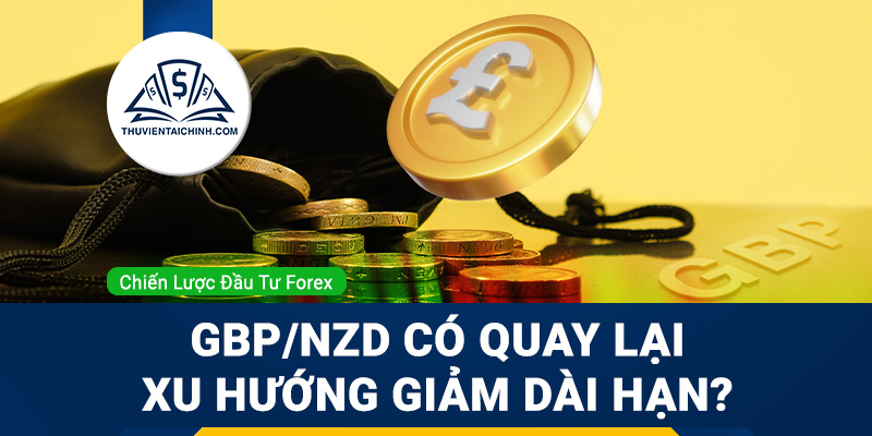 GBP/NZD quay lại xu hướng giảm dài hạn