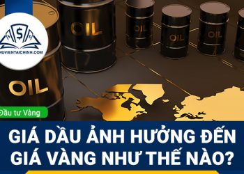 Giá dầu ảnh hưởng đến giá vàng như thế nào?