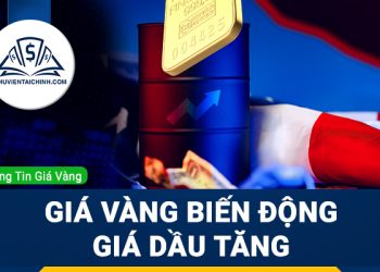 Giá vàng biến động; Giá Dầu tăng