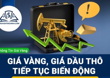 Giá vàng, giá dầu thô tiếp tục biến động 
