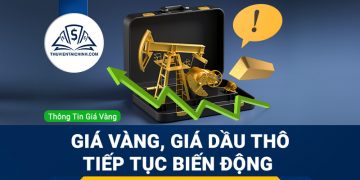 Giá vàng, giá dầu thô tiếp tục biến động 