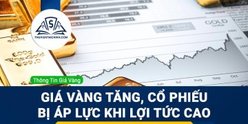 Giá vàng tăng giá, cổ phiếu đang chịu áp lực khi lợi tức ở mức cao