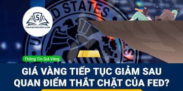 Liệu giá vàng có tiếp tục giảm sau quan điểm thắt chặt chính sách của Fed?