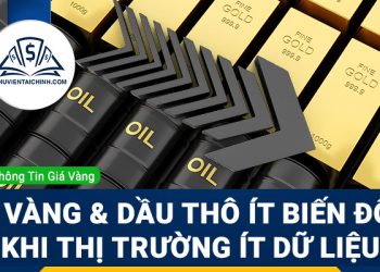Giá vàng và dầu thô có thể ít biến động khi thị trường Hoa Kỳ ít dữ liệu